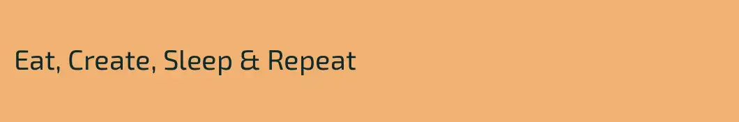 Eat, Create, Sleep & Repeat